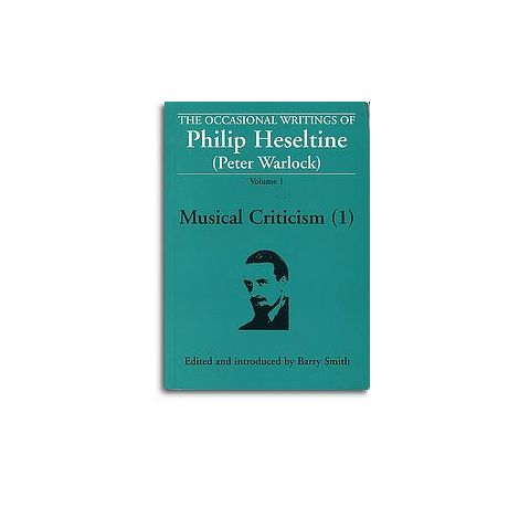 The Occasional Writings Of Philip Heseltine (Peter Warlock): Volume 1 Musical Criticism (1)