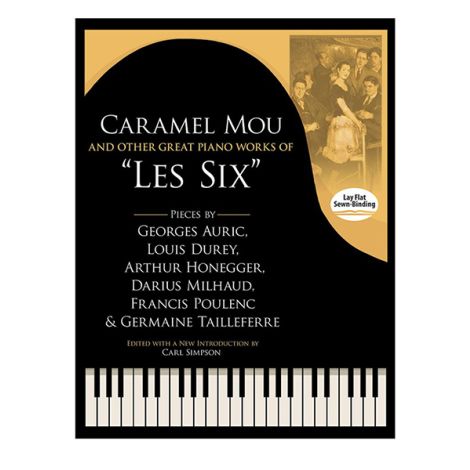 Caramel Mou And Other Great Piano Works Of "Les Six": Pieces By Auric, Durey, Honegger, Milhaud, Poulenc And Tailleferre