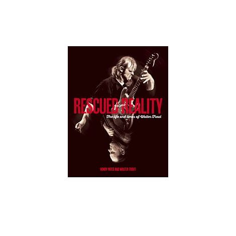 Henry Yates: Rescued From Reality: The Life And Times Of Walter Trout