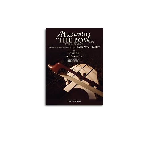Gaelen McCormick/Franz Wohlfahrt: Mastering The Bow Part 1 - Studies For Bass