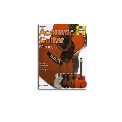 Paul Balmer: Acoustic Guitar Manual - How To Buy, Maintain And Set Up Your Acoustic Guitar